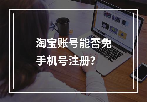 淘宝账号能否免手机号注册？