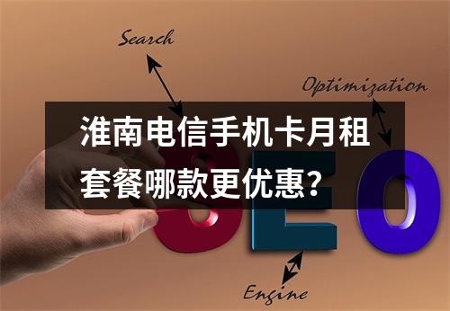 淮南电信手机卡月租套餐哪款更优惠？