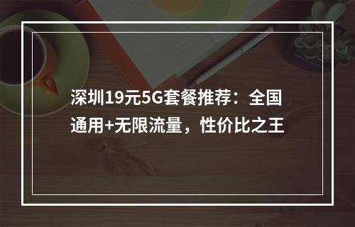 深圳19元5G套餐推荐：全国通用+无限流量，性价比之王