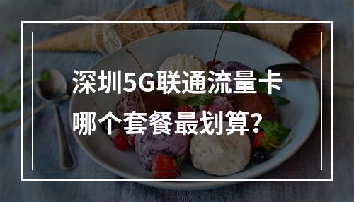 深圳5G联通流量卡哪个套餐最划算？