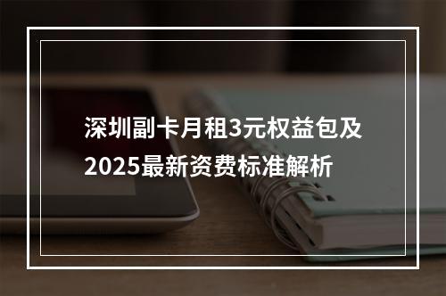 深圳副卡月租3元权益包及2025最新资费标准解析