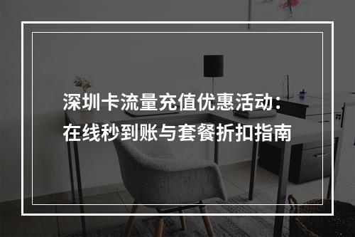 深圳卡流量充值优惠活动：在线秒到账与套餐折扣指南