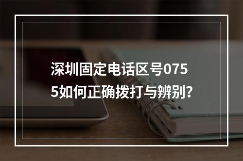 深圳固定电话区号0755如何正确拨打与辨别？