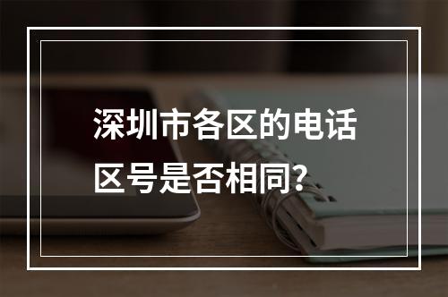 深圳市各区的电话区号是否相同？
