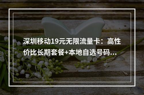 深圳移动19元无限流量卡：高性价比长期套餐+本地自选号码优惠