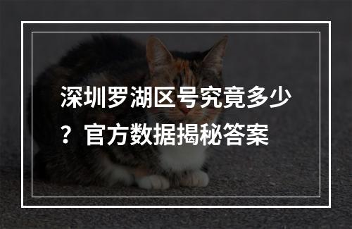 深圳罗湖区号究竟多少？官方数据揭秘答案