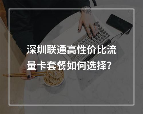 深圳联通高性价比流量卡套餐如何选择？