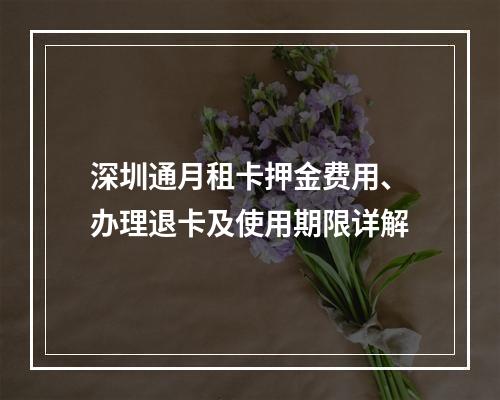 深圳通月租卡押金费用、办理退卡及使用期限详解