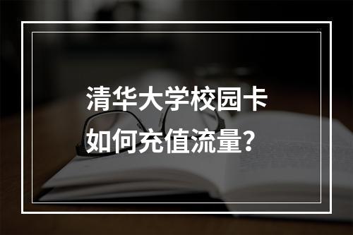 清华大学校园卡如何充值流量？