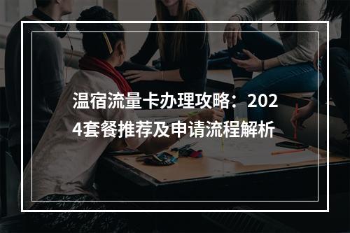 温宿流量卡办理攻略：2024套餐推荐及申请流程解析