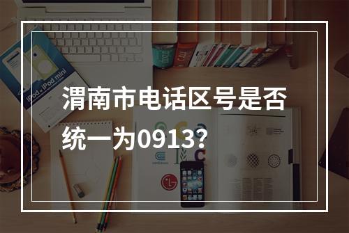 渭南市电话区号是否统一为0913？