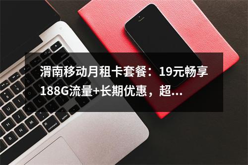 渭南移动月租卡套餐：19元畅享188G流量+长期优惠，超值畅用
