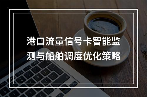 港口流量信号卡智能监测与船舶调度优化策略