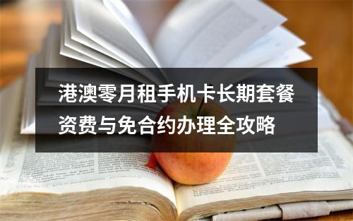 港澳零月租手机卡长期套餐资费与免合约办理全攻略
