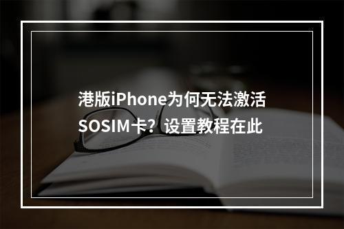 港版iPhone为何无法激活SOSIM卡？设置教程在此