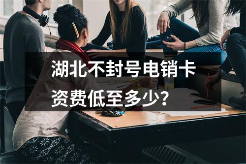 湖北不封号电销卡资费低至多少？