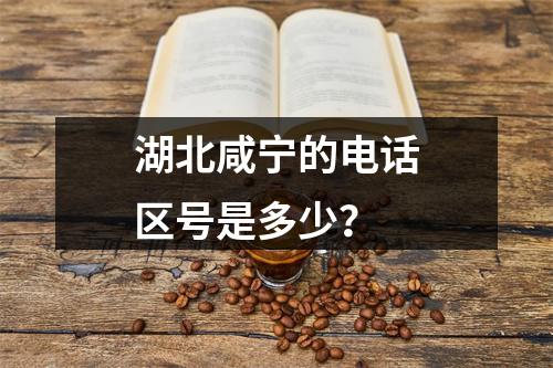 湖北咸宁的电话区号是多少？