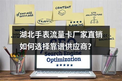 湖北手表流量卡厂家直销如何选择靠谱供应商？