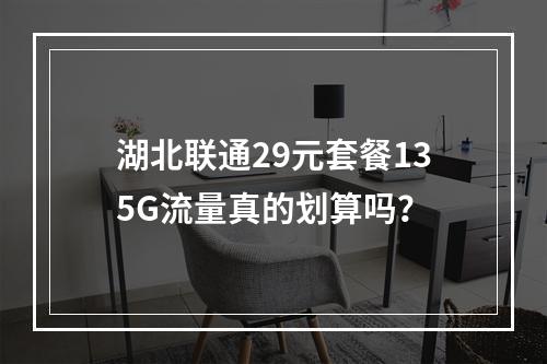 湖北联通29元套餐135G流量真的划算吗？