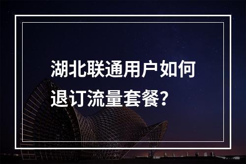 湖北联通用户如何退订流量套餐？