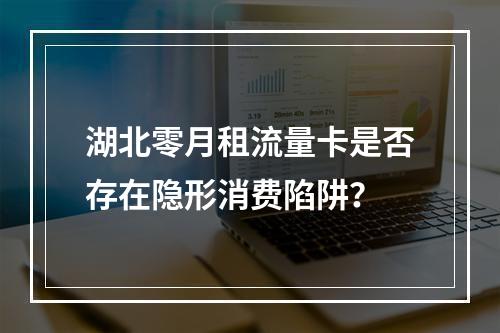湖北零月租流量卡是否存在隐形消费陷阱？