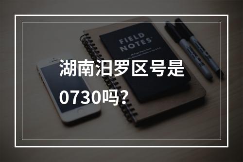 湖南汨罗区号是0730吗？
