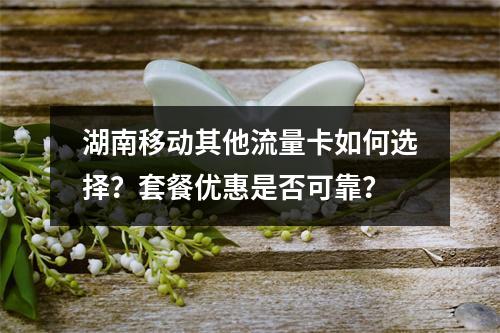 湖南移动其他流量卡如何选择？套餐优惠是否可靠？