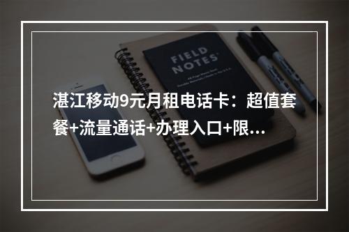 湛江移动9元月租电话卡：超值套餐+流量通话+办理入口+限时优惠