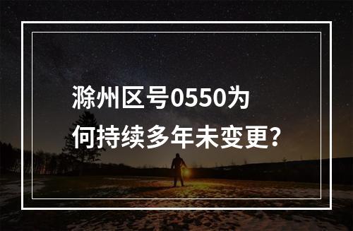 滁州区号0550为何持续多年未变更？