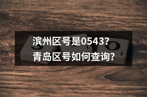 滨州区号是0543？青岛区号如何查询？