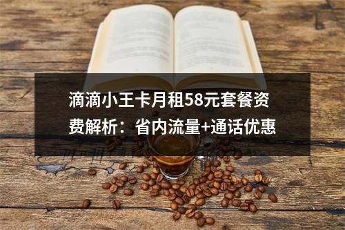 滴滴小王卡月租58元套餐资费解析：省内流量+通话优惠