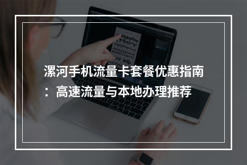 漯河手机流量卡套餐优惠指南：高速流量与本地办理推荐