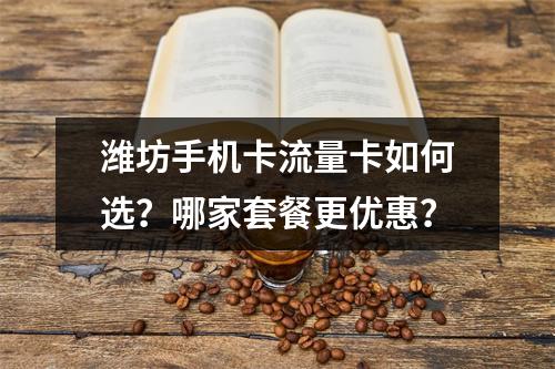 潍坊手机卡流量卡如何选？哪家套餐更优惠？