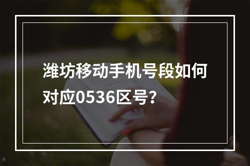 潍坊移动手机号段如何对应0536区号？