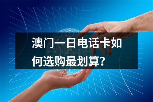 澳门一日电话卡如何选购最划算？