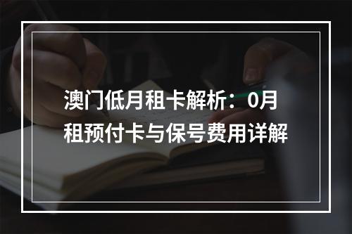 澳门低月租卡解析：0月租预付卡与保号费用详解