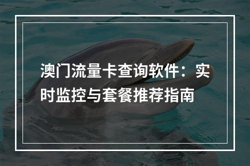 澳门流量卡查询软件：实时监控与套餐推荐指南