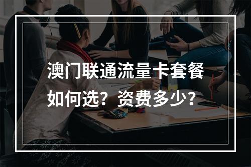 澳门联通流量卡套餐如何选？资费多少？