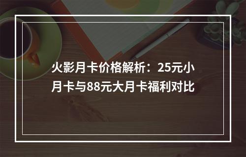 火影月卡价格解析：25元小月卡与88元大月卡福利对比