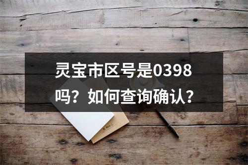 灵宝市区号是0398吗？如何查询确认？
