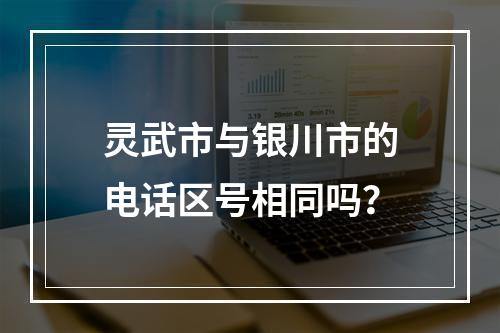 灵武市与银川市的电话区号相同吗？