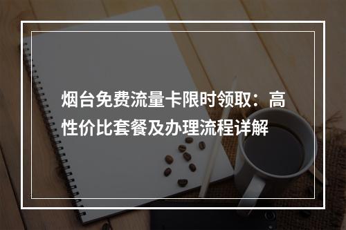 烟台免费流量卡限时领取：高性价比套餐及办理流程详解