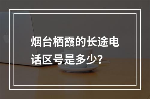 烟台栖霞的长途电话区号是多少？