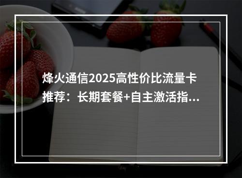 烽火通信2025高性价比流量卡推荐：长期套餐+自主激活指南