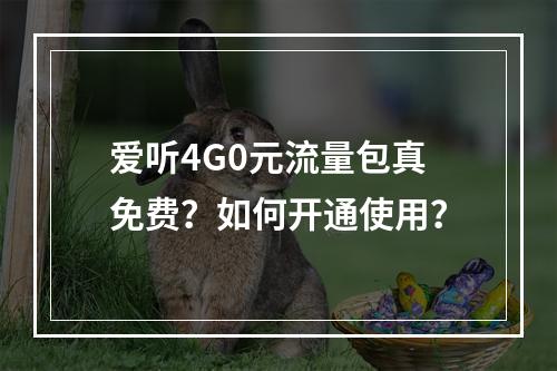 爱听4G0元流量包真免费？如何开通使用？