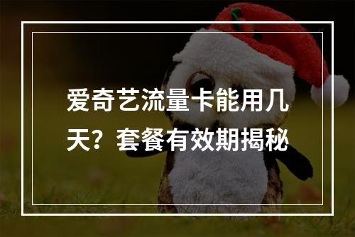 爱奇艺流量卡能用几天？套餐有效期揭秘