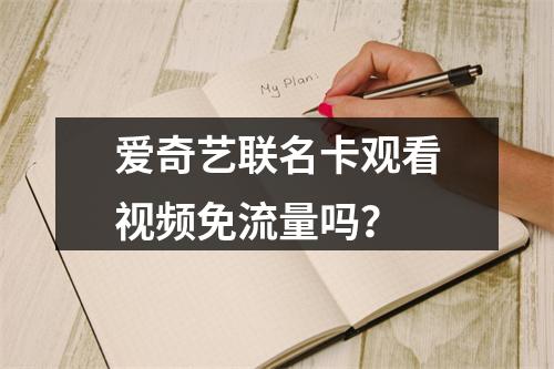 爱奇艺联名卡观看视频免流量吗？