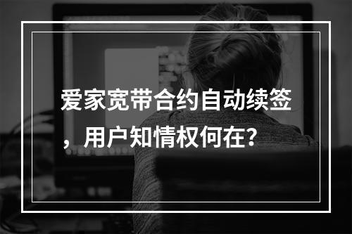 爱家宽带合约自动续签，用户知情权何在？