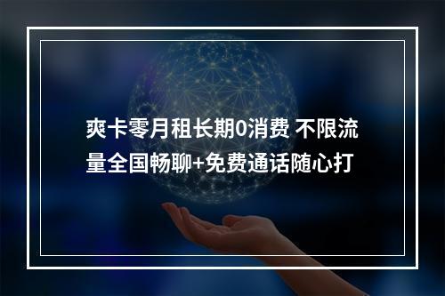 爽卡零月租长期0消费 不限流量全国畅聊+免费通话随心打
