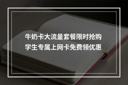 牛奶卡大流量套餐限时抢购 学生专属上网卡免费领优惠